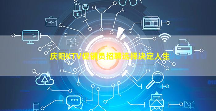 庆阳KTV促销员招聘选择决定人生